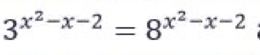 3^(x^2)-x-2=8^(x^2)-x-2