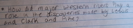 How did major western rivers play a 
role in the discoveries made by Lewis 
and Clark and pile?