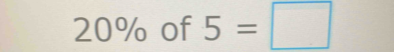 20% of 5=□