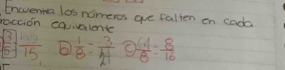 Eneentra los nomeros ae falten on cada 
raccion cqvivalente
 3/5 = 55/15   1/8 = 3/24   64/8 = 8/16 