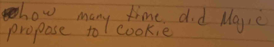 how many time did Maie 
propose to cookie