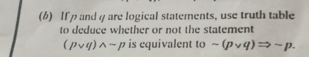 If p and 4 are logical statements, use truth table 
to deduce whether or not the statement
(pvee q)wedge sim p is equivalent to sim (pvee q)Rightarrow sim p.