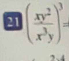 21 ( xy^2/x^3y )^3=
A