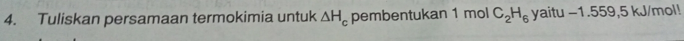 Tuliskan persamaan termokimia untuk △ H_c pembentukan 1 mol C_2H_6 yaitu −1.559,5 kJ/mol!