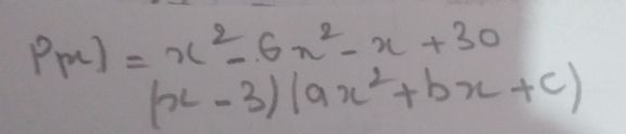 P(x)=x^2-6x^2-x+30
(x-3)(ax^2+bx+c)