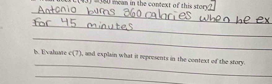 c(YO)=300 mean in the context of this story? 
_ 
_ 
_ 
_ 
b. Evaluate c(7) , and explain what it represents in the context of the story. 
_