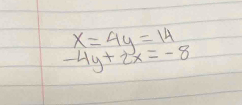 x=4y=14
-4y+2x=-8