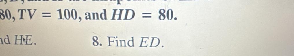 80, TV=100 , and HD=80. 
d HE. 8. Find ED.