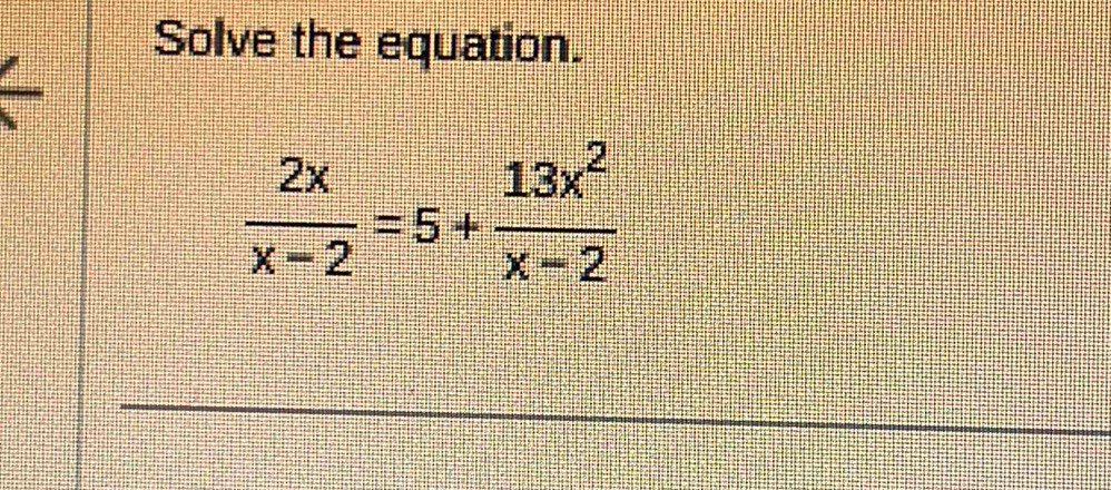 Solve the equation.
 2x/x-2 =5+ 13x^2/x-2 