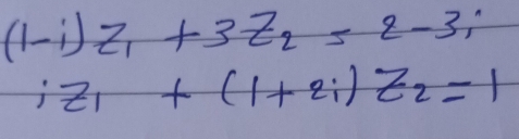 (1-i)z_1+3z_2=2-3i
iz_1+(1+2i)z_2=1