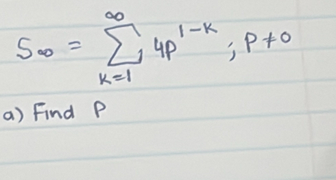 S_∈fty =sumlimits _(k=1)^(∈fty)4p^(1-k); p!= 0
a) Find P