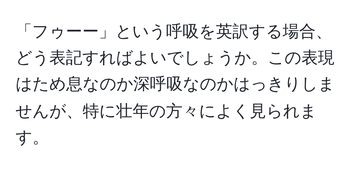 「フゥーー」という呼吸を英訳する場合、どう表記すればよいでしょうか。この表現はため息なのか深呼吸なのかはっきりしませんが、特に壮年の方々によく見られます。