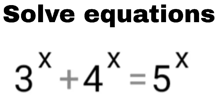 Solve equations
3^x+4^x=5^x