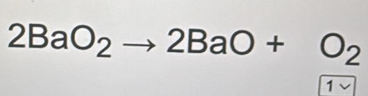 2BaO_2to 2BaO+O_2
1vee 