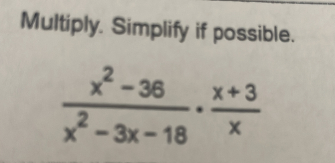 Multiply. Simplify if possible.
 (x^2-36)/x^2-3x-18 ·  (x+3)/x 