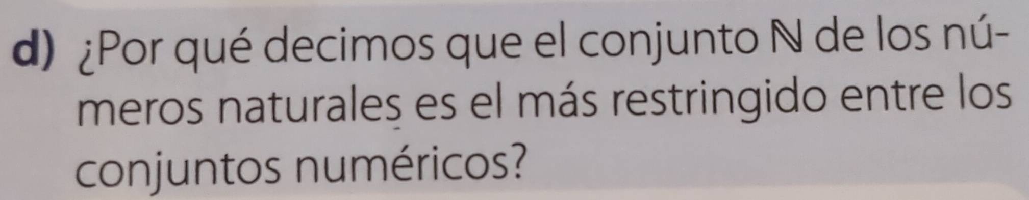 ¿Por qué decimos que el conjunto N de los nú- 
meros naturales es el más restringido entre los 
conjuntos numéricos?