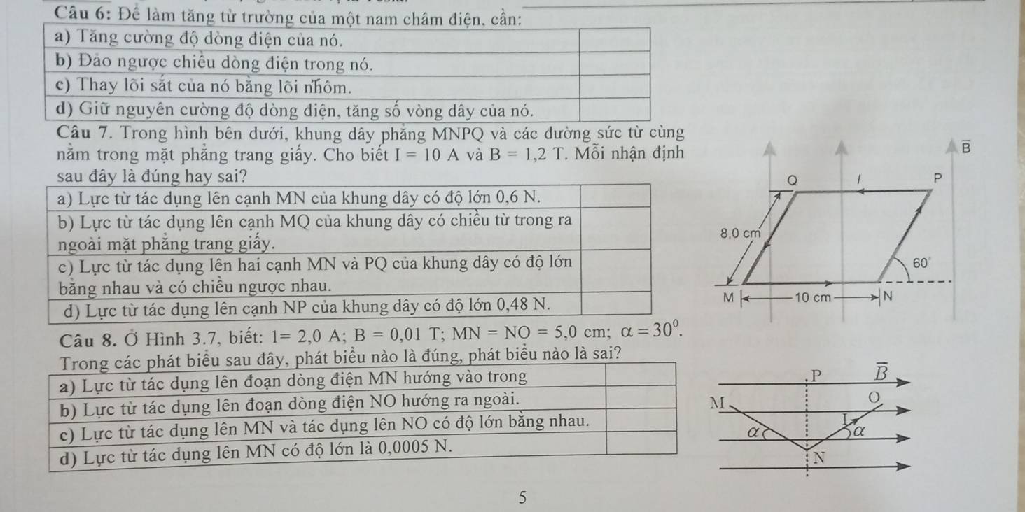 Để làm tăng từ trường 
Câu 7. Trong hình bên dưới, khung dây phăng MNPQ và các đường sức từ cùng
nằm trong mặt phẳng trang giấy. Cho biết I=10A và B=1,2T. Mỗi nhận định
Câu 8. Ở Hình 3.7, biết: 1=2,0A;B=0,01T;MN=NO=5,0cm;alpha =30^0.
biểu nào là đúng, phát biểu nào là sai?
5