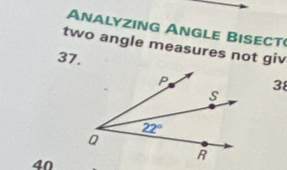 Analyzing Angle Bisect(
two angle measures not giv
37.
38
40