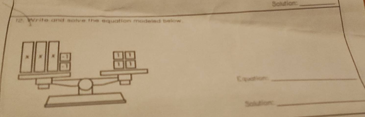 Solution:_ 
12. Write and salve the equation modeled below. 
Equation_ 
Salutionc 
_