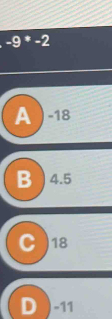 -9^*-2
A ) -18
B ) 4.5
C ) 18
D -11