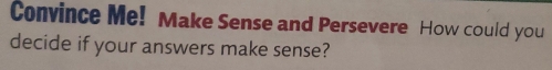 Convince Me! Make Sense and Persevere How could you 
decide if your answers make sense?