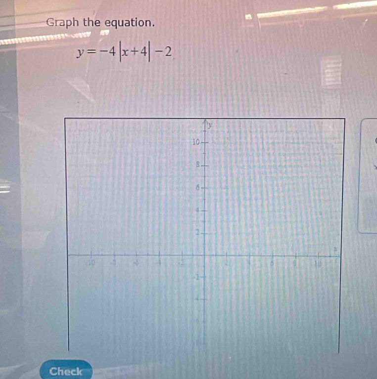 Graph the equation.
y=-4|x+4|-2
Check