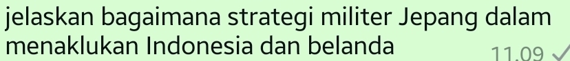 jelaskan bagaimana strategi militer Jepang dalam 
menaklukan Indonesia dan belanda 11.09
