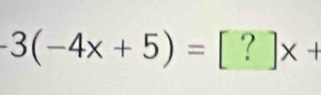 -3(-4x+5)=[?]x+