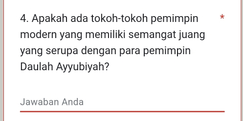 Apakah ada tokoh-tokoh pemimpin * 
modern yang memiliki semangat juang 
yang serupa dengan para pemimpin 
Daulah Ayyubiyah? 
Jawaban Anda