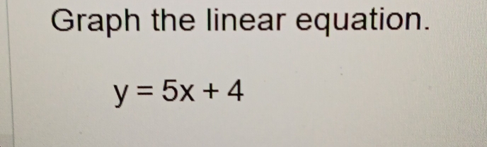 Graph the linear equation.
y=5x+4