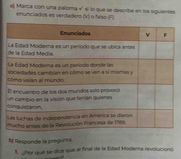 Marca con una paloma √ si lo que se describe en los siguientes 
enunciados es verdadero (V) o falso (F). 
b) Responde la pregunta. 
1. ¿Por qué se dice que al final de la Edad Moderna revolucionó