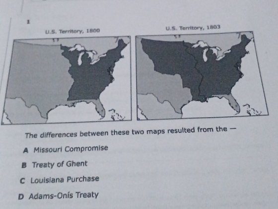 The differences between these two maps resulted from the --
A Missouri Compromise
B Treaty of Ghent
C Louisiana Purchase
D Adams-Onís Treaty