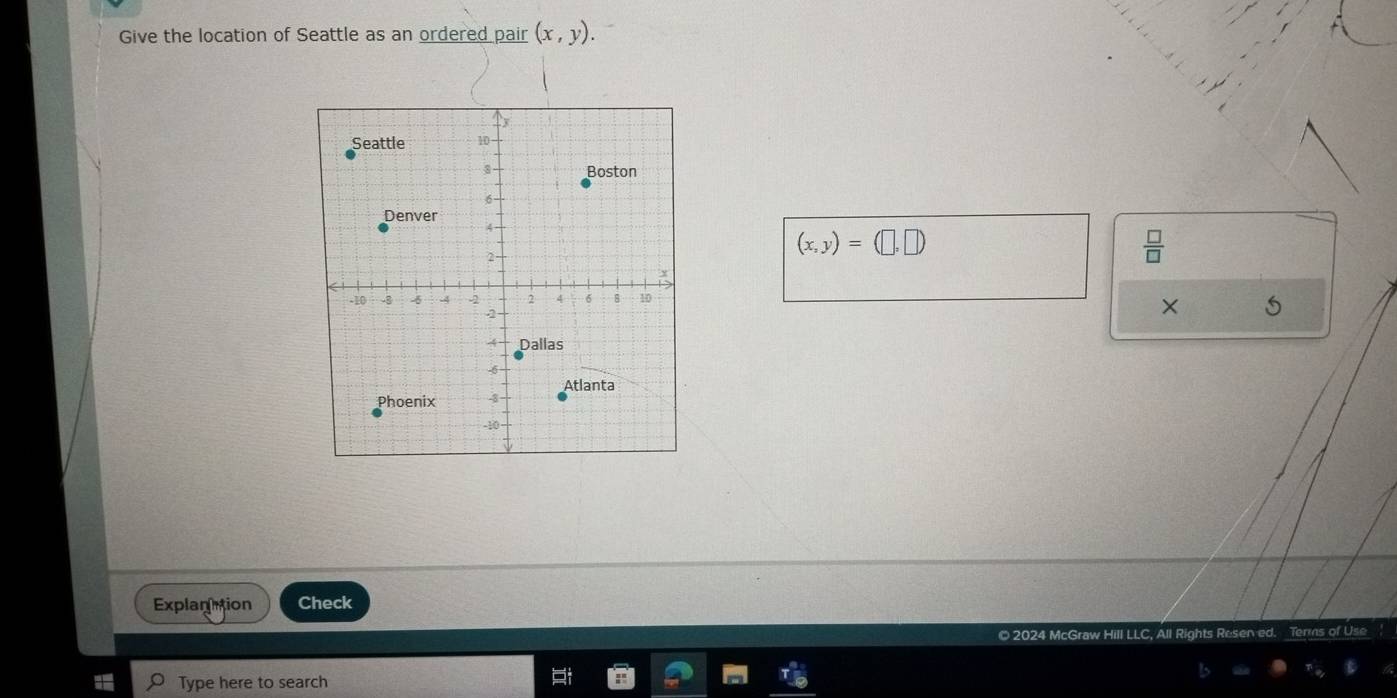 Give the location of Seattle as an ordered pair (x,y).
(x,y)=(□ ,□ )
 □ /□  
X
Explanation Check 
© 2024 McGraw Hill LLC, All Rights Resen ed. Terms of Use 
Type here to search