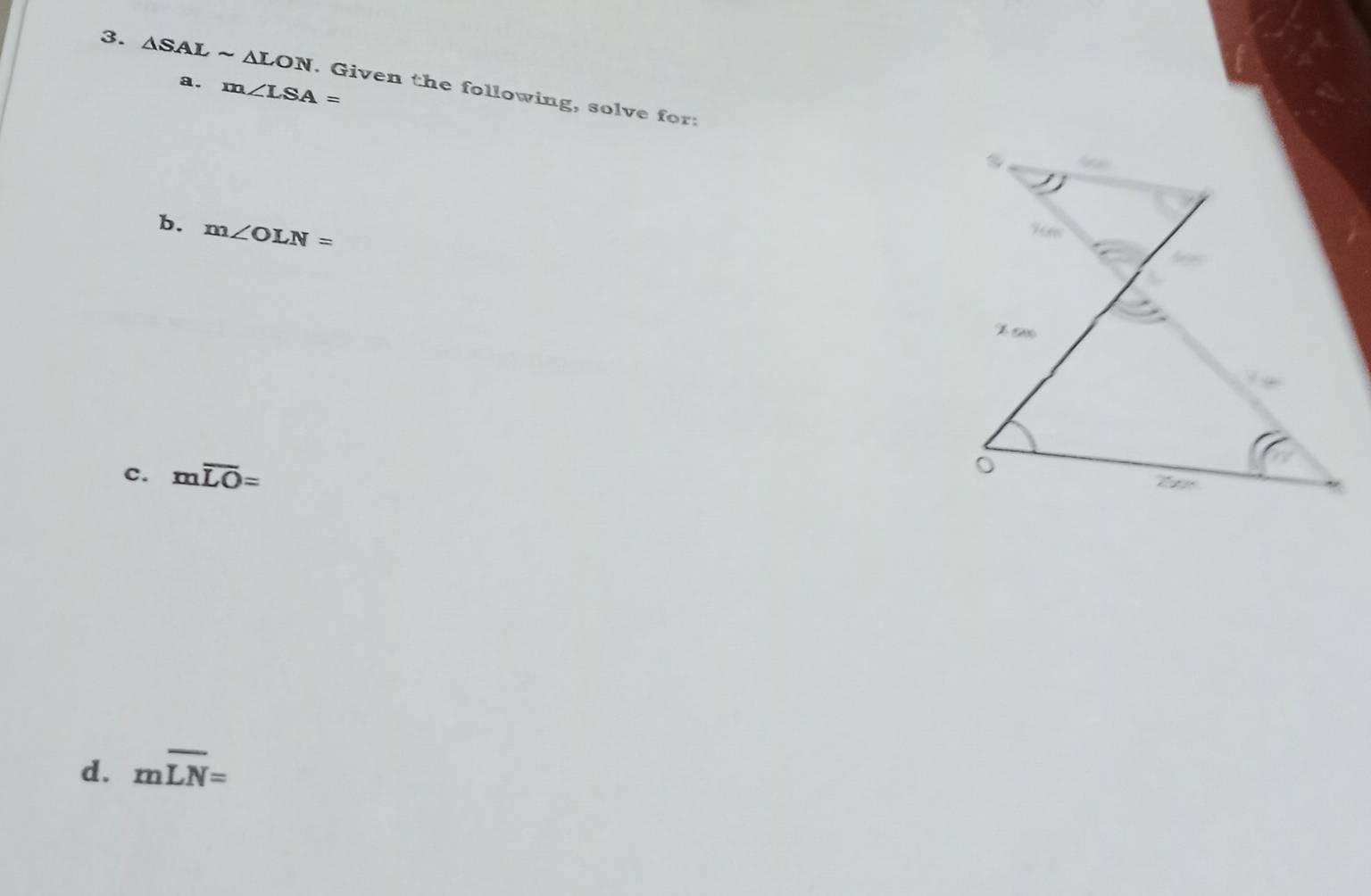 △ SALsim △ LON. Given the following, solve for: 
a. m∠ LSA=
b. m∠ OLN=
c. moverline LO=
d. moverline LN=