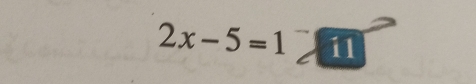 2x-5=1 11