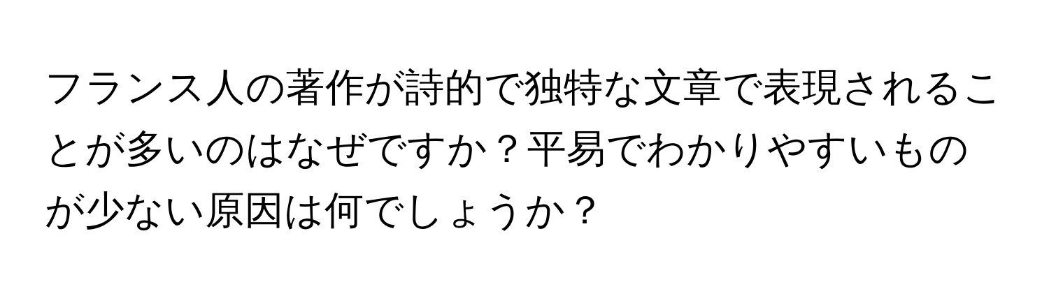 フランス人の著作が詩的で独特な文章で表現されることが多いのはなぜですか？平易でわかりやすいものが少ない原因は何でしょうか？