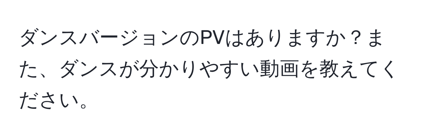 ダンスバージョンのPVはありますか？また、ダンスが分かりやすい動画を教えてください。