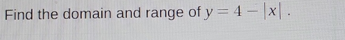 Find the domain and range of y=4-|x|.