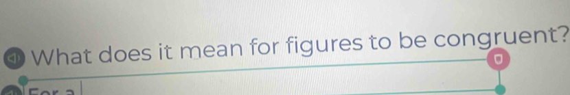 ① What does it mean for figures to be congruent?