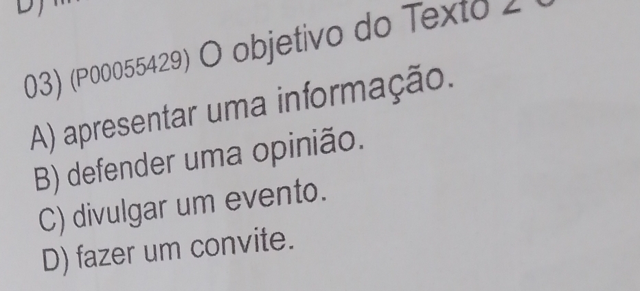 (P00055429) O objetivo do Texto 2
A) apresentar uma informação.
B) defender uma opinião.
C) divulgar um evento.
D) fazer um convite.