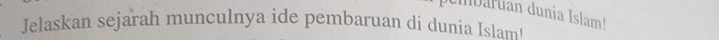 duuruan dunia Islam! 
Jelaskan sejarah munculnya ide pembaruan di dunia Islam