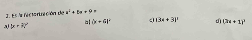 Es la factorización de x^2+6x+9=
c) (3x+3)^2
b) (x+6)^2 d) (3x+1)^2
a) (x+3)^2
