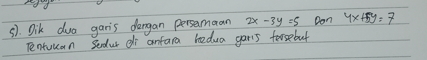 5). Dik dua garis dergan persamaan 2x-3y=5 Don 4x+5y=7
Tentuuan Sedut di anfara kedua garis fersebut