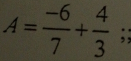 A= (-6)/7 + 4/3 ;;