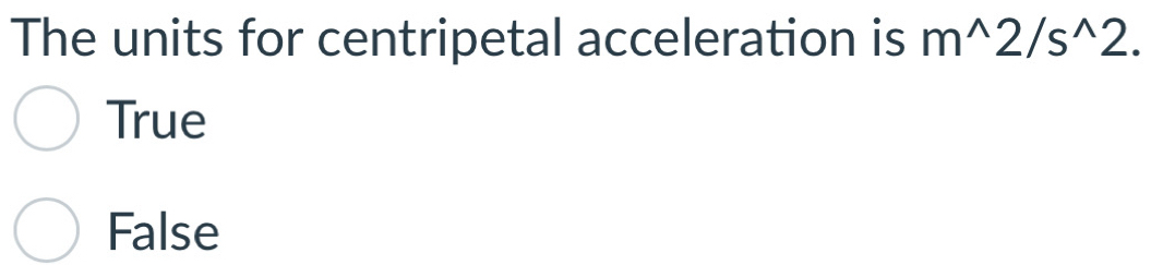 The units for centripetal acceleration is m^(wedge)2/s^(wedge)2.
True
False