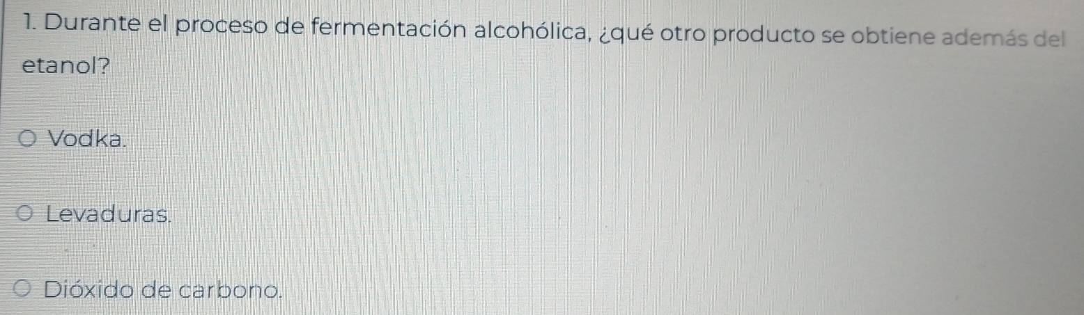 Durante el proceso de fermentación alcohólica, ¿qué otro producto se obtiene además del
etanol?
Vodka.
Levaduras.
Dióxido de carbono.