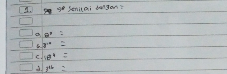 go Senilai dangan:
a. 8^9=
6. 3^(10)=
C. 18^4=
d. 3^(16)=