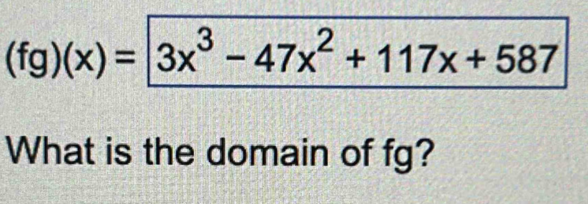 (fg)(x)=|3x^3-47x^2+117x+587
What is the domain of fg?