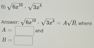 sqrt(6x^(10))· sqrt(3x^4)
Answer: sqrt(6x^(10))· sqrt(3x^4)=Asqrt(B) , where
A=□ and
B=□