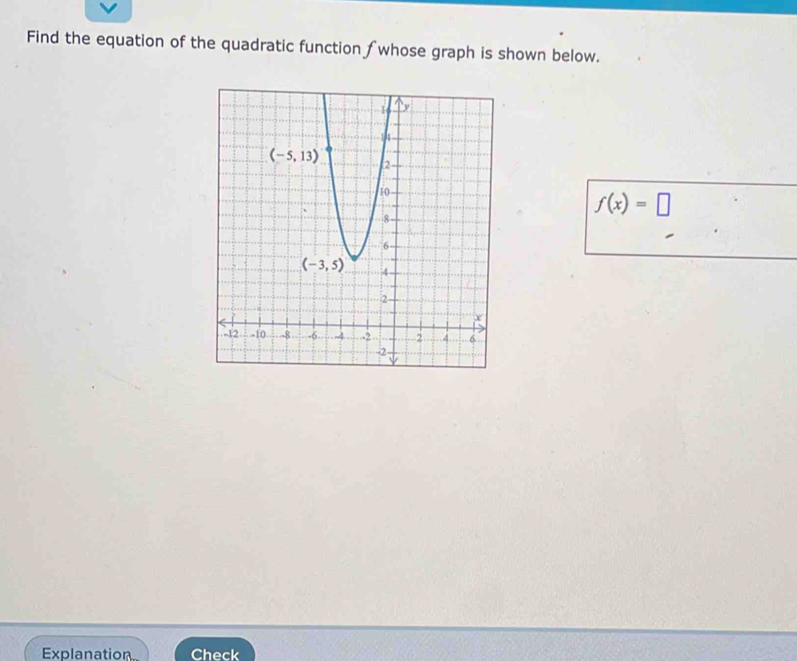 Find the equation of the quadratic function ∫whose graph is shown below.
f(x)=□
Explanation Check